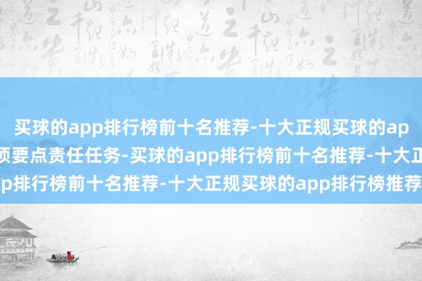 买球的app排行榜前十名推荐-十大正规买球的app排行榜推荐制定了35项要点责任任务-买球的app排行榜前十名推荐-十大正规买球的app排行榜推荐