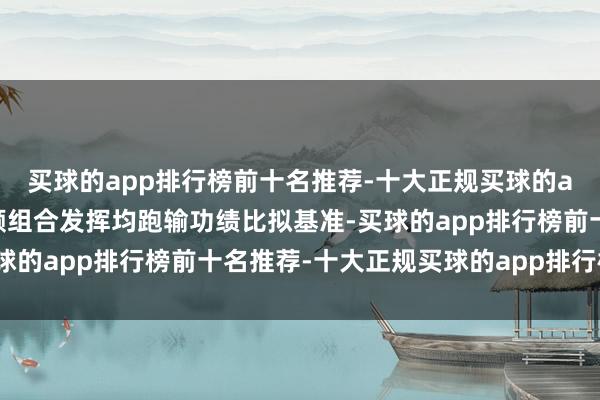 买球的app排行榜前十名推荐-十大正规买球的app排行榜推荐部分投顾组合发挥均跑输功绩比拟基准-买球的app排行榜前十名推荐-十大正规买球的app排行榜推荐