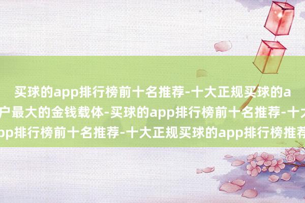 买球的app排行榜前十名推荐-十大正规买球的app排行榜推荐国内住户最大的金钱载体-买球的app排行榜前十名推荐-十大正规买球的app排行榜推荐