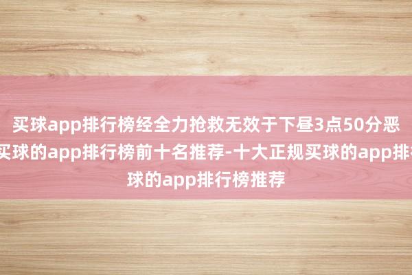 买球app排行榜经全力抢救无效于下昼3点50分恶运亏空-买球的app排行榜前十名推荐-十大正规买球的app排行榜推荐